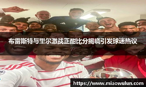 布雷斯特与里尔激战正酣比分揭晓引发球迷热议