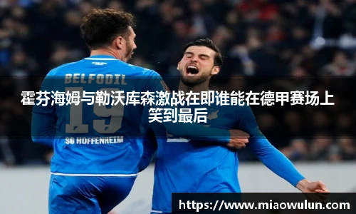 霍芬海姆与勒沃库森激战在即谁能在德甲赛场上笑到最后
