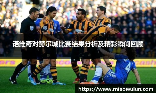 诺维奇对赫尔城比赛结果分析及精彩瞬间回顾