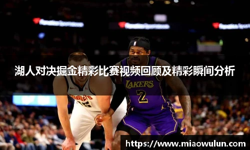 湖人对决掘金精彩比赛视频回顾及精彩瞬间分析