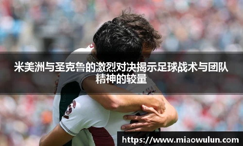 米美洲与圣克鲁的激烈对决揭示足球战术与团队精神的较量