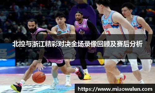 北控与浙江精彩对决全场录像回顾及赛后分析